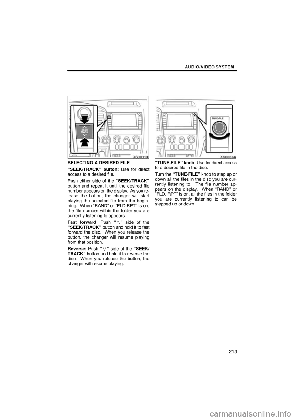 TOYOTA SEQUOIA 2009 2.G Navigation Manual AUDIO/VIDEO SYSTEM
213
XS00319
SELECTING A DESIRED FILE
“SEEK/TRACK” button: Use for direct
access to a desired file.
Push either side of the “SEEK/TRACK”
button and repeat it until the desire TOYOTA SEQUOIA 2009 2.G Navigation Manual AUDIO/VIDEO SYSTEM
213
XS00319
SELECTING A DESIRED FILE
“SEEK/TRACK” button: Use for direct
access to a desired file.
Push either side of the “SEEK/TRACK”
button and repeat it until the desire