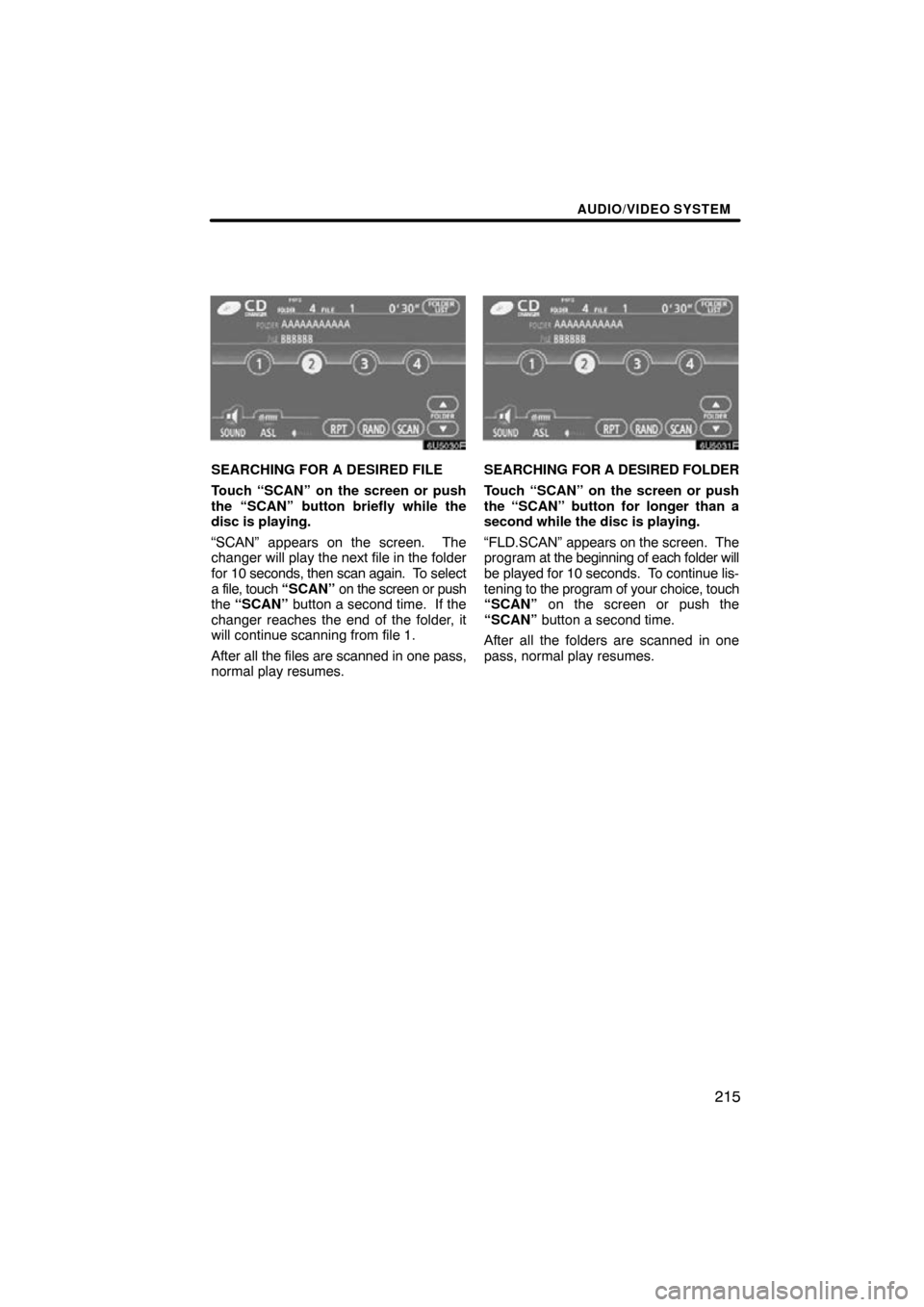 TOYOTA SEQUOIA 2009 2.G Navigation Manual AUDIO/VIDEO SYSTEM
215
6U5030F
SEARCHING FOR A DESIRED FILE
Touch “SCAN” on the screen or push
the “SCAN” button briefly while the
disc is playing.
“SCAN” appears on the screen. The
chang TOYOTA SEQUOIA 2009 2.G Navigation Manual AUDIO/VIDEO SYSTEM
215
6U5030F
SEARCHING FOR A DESIRED FILE
Touch “SCAN” on the screen or push
the “SCAN” button briefly while the
disc is playing.
“SCAN” appears on the screen. The
chang