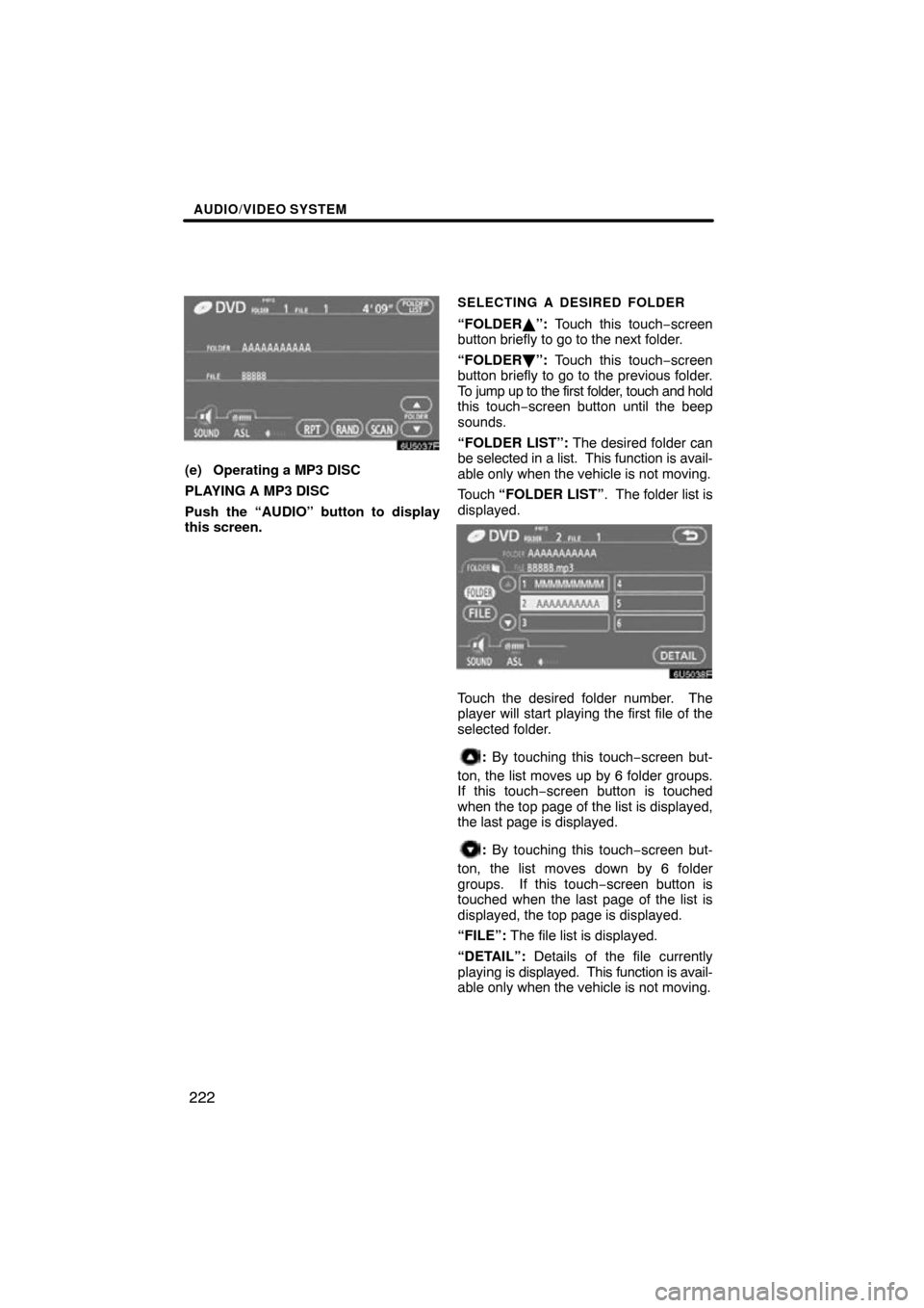 TOYOTA SEQUOIA 2009 2.G Navigation Manual AUDIO/VIDEO SYSTEM
222
6U5037F
(e) Operating a MP3 DISC
PLAYING A MP3 DISC
Push the “AUDIO” button to display
this screen.
SELECTING A DESIRED FOLDER
“FOLDER	”: Touch this touch−screen
butto