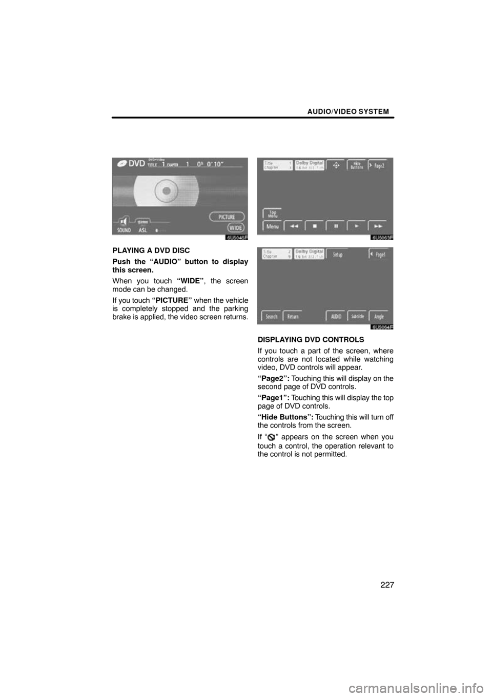 TOYOTA SEQUOIA 2009 2.G Navigation Manual AUDIO/VIDEO SYSTEM
227
6U5045F
PLAYING A DVD DISC
Push the “AUDIO” button to display
this screen.
When you touch “WIDE”, the screen
mode can be changed.
If you touch  “PICTURE”  when the v