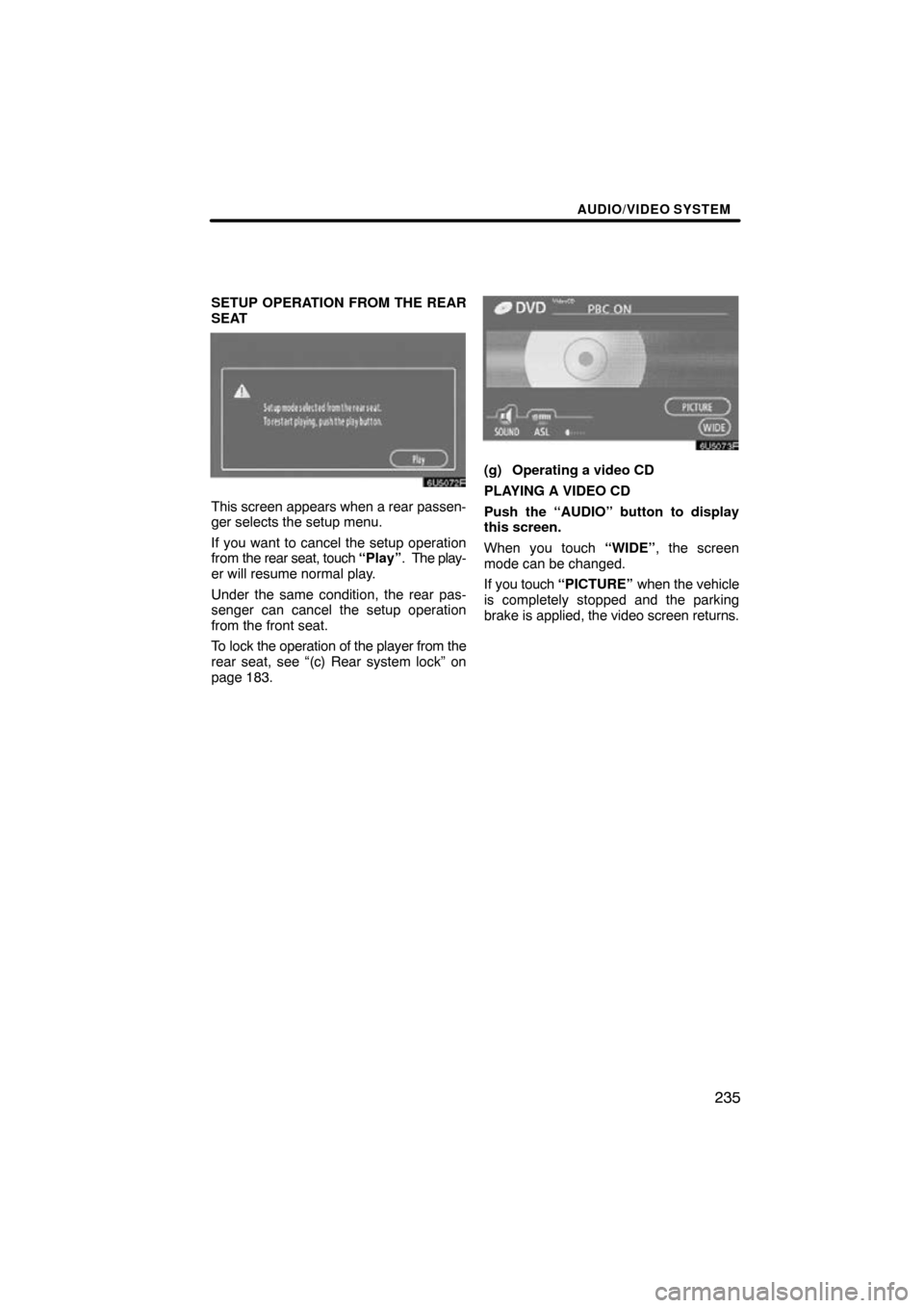 TOYOTA SEQUOIA 2009 2.G Navigation Manual AUDIO/VIDEO SYSTEM
235
SETUP OPERATION FROM THE REAR
SEAT
6U5072F
This screen appears when a rear passen-
ger selects the setup menu.
If you want to cancel the setup operation
from the rear seat, touc