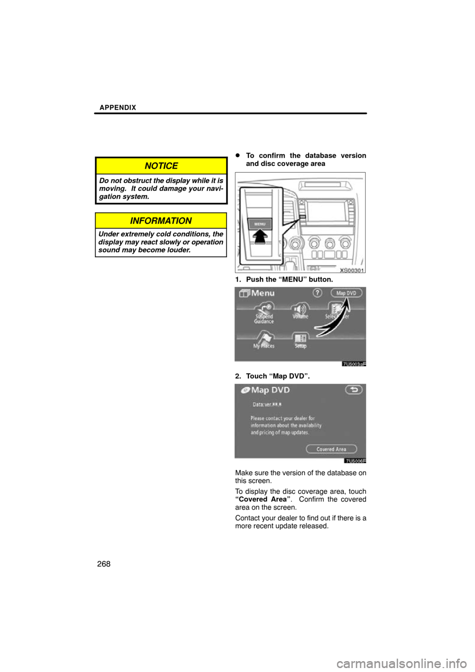 TOYOTA SEQUOIA 2009 2.G Navigation Manual APPENDIX
268
NOTICE
Do not obstruct the display while it is
moving.  It could damage your navi-
gation system.
INFORMATION
Under extremely cold conditions, the
display  may react slowly or operation
s