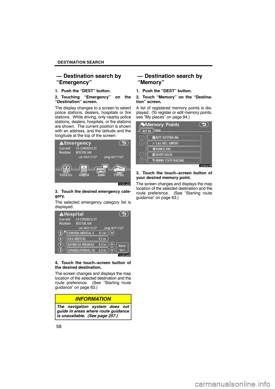 TOYOTA SEQUOIA 2009 2.G Navigation Manual DESTINATION SEARCH
58
1. Push the “DEST” button.
2. Touching “Emergency” on the
“Destination” screen.
The display changes to a screen to select
police stations, dealers, hospitals or fire
