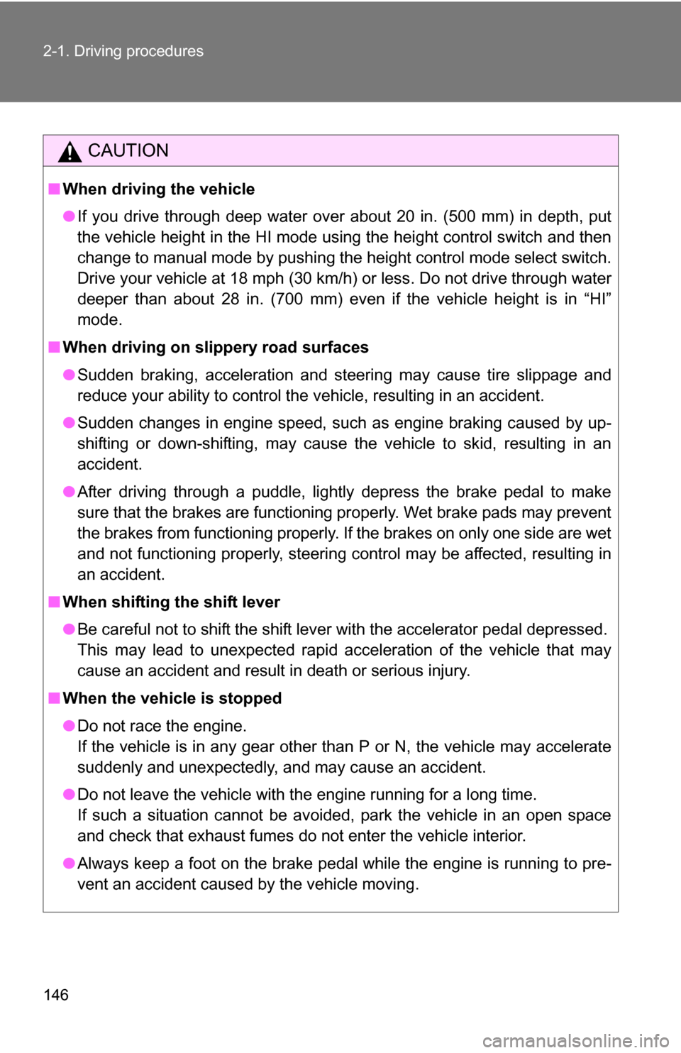 TOYOTA SEQUOIA 2009 2.G Owners Manual 146 2-1. Driving procedures
CAUTION
■When driving the vehicle
●If you drive through deep water over about 20 in. (500 mm) in depth, put
the vehicle height in the HI mode using the height control s