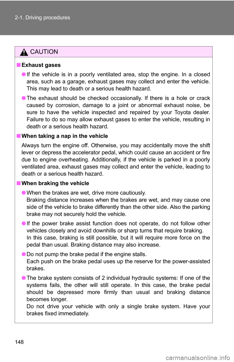 TOYOTA SEQUOIA 2009 2.G Owners Manual 148 2-1. Driving procedures
CAUTION
■Exhaust gases
●If the vehicle is in a poorly ventilated area, stop the engine. In a closed
area, such as a garage, exhaust gases may collect and enter the vehi