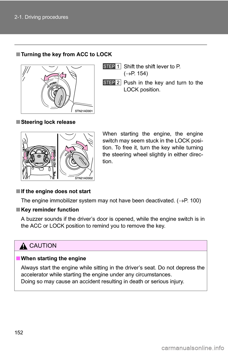 TOYOTA SEQUOIA 2009 2.G Owners Manual 152 2-1. Driving procedures
■Turning the key from ACC to LOCK
■ Steering lock release
■ If the engine does not start 
The engine immobilizer system may not have been deactivated. ( P. 100)
