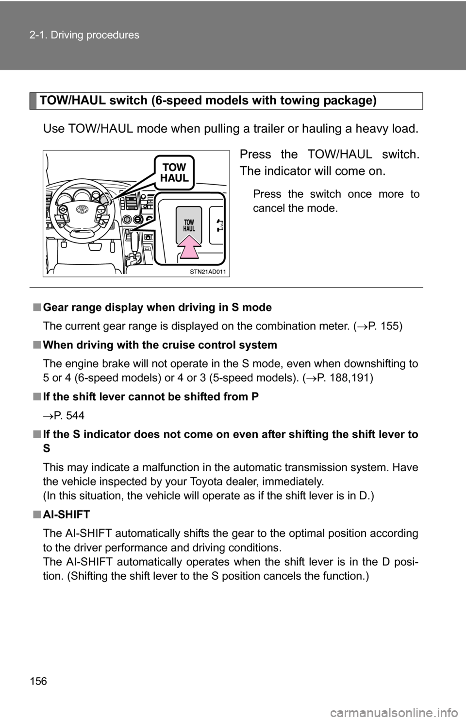 TOYOTA SEQUOIA 2009 2.G Owners Manual 156 2-1. Driving procedures
TOW/HAUL switch (6-speed models with towing package)Use TOW/HAUL mode when pulling a trailer or hauling a heavy load. Press the TOW/HAUL switch.
The indicator will come on.