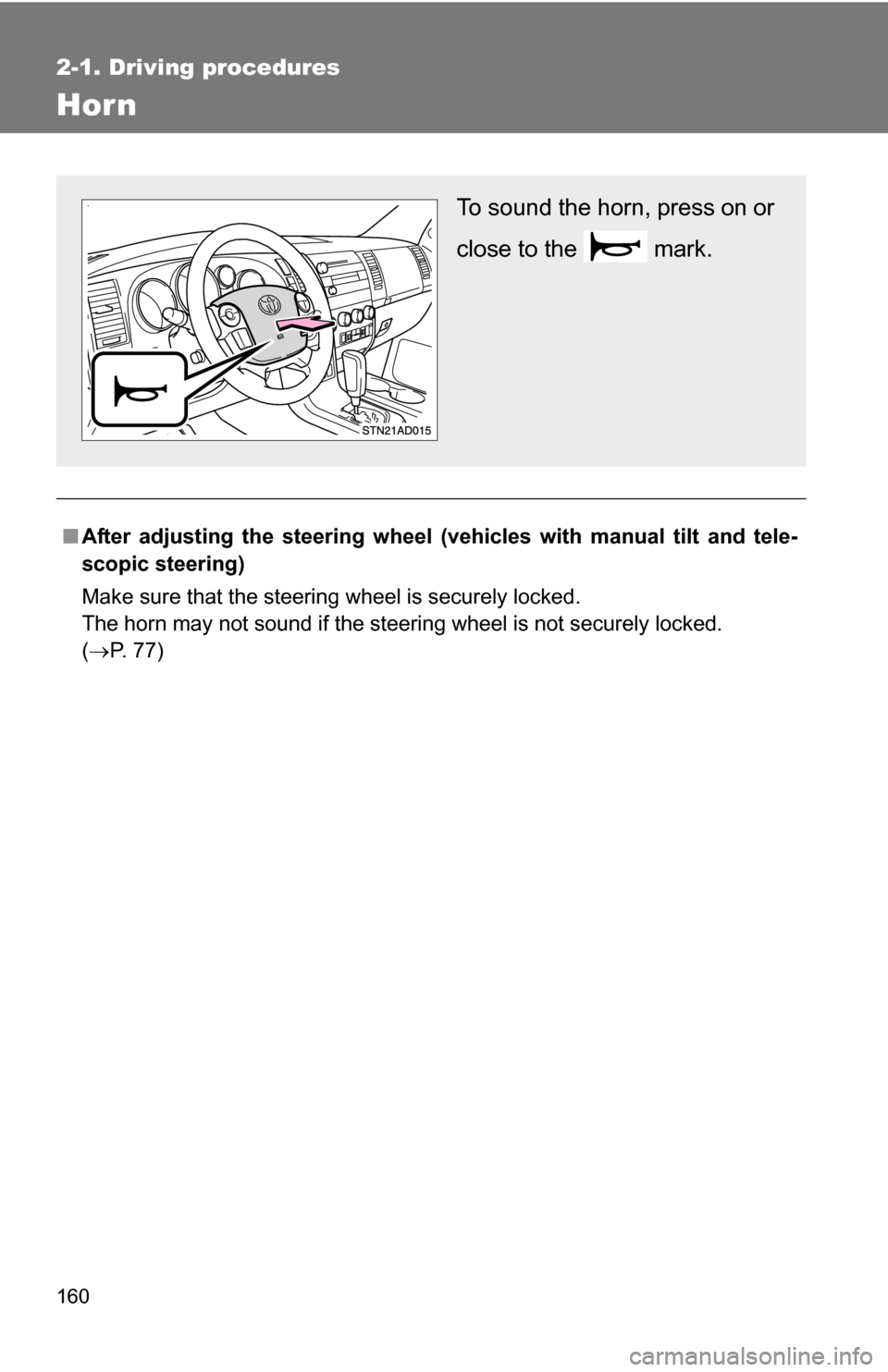 TOYOTA SEQUOIA 2009 2.G Owners Manual 160
2-1. Driving procedures
Hor n
■After adjusting the steering wheel (veh icles with manual tilt and tele-
scopic steering)
Make sure that the steering wheel is securely locked.
The horn may not so