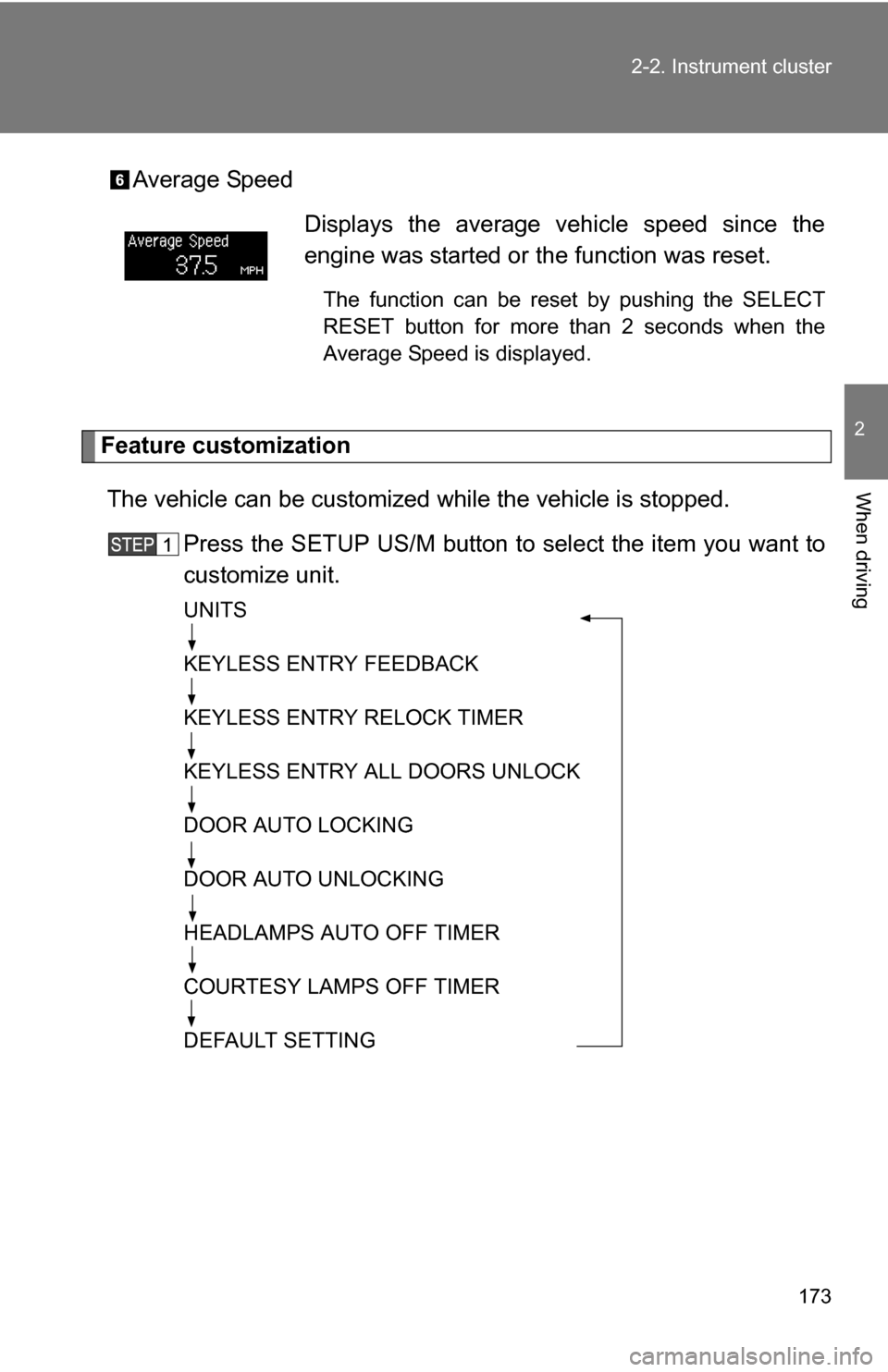 TOYOTA SEQUOIA 2009 2.G Owners Manual 173
2-2. Instrument cluster
2
When driving
Average Speed
Feature customization
The vehicle can be customized while the vehicle is stopped.
Press the SETUP US/M button to select the item you want to
TOYOTA SEQUOIA 2009 2.G Owners Manual 173
2-2. Instrument cluster
2
When driving
Average Speed
Feature customization
The vehicle can be customized while the vehicle is stopped.
Press the SETUP US/M button to select the item you want to