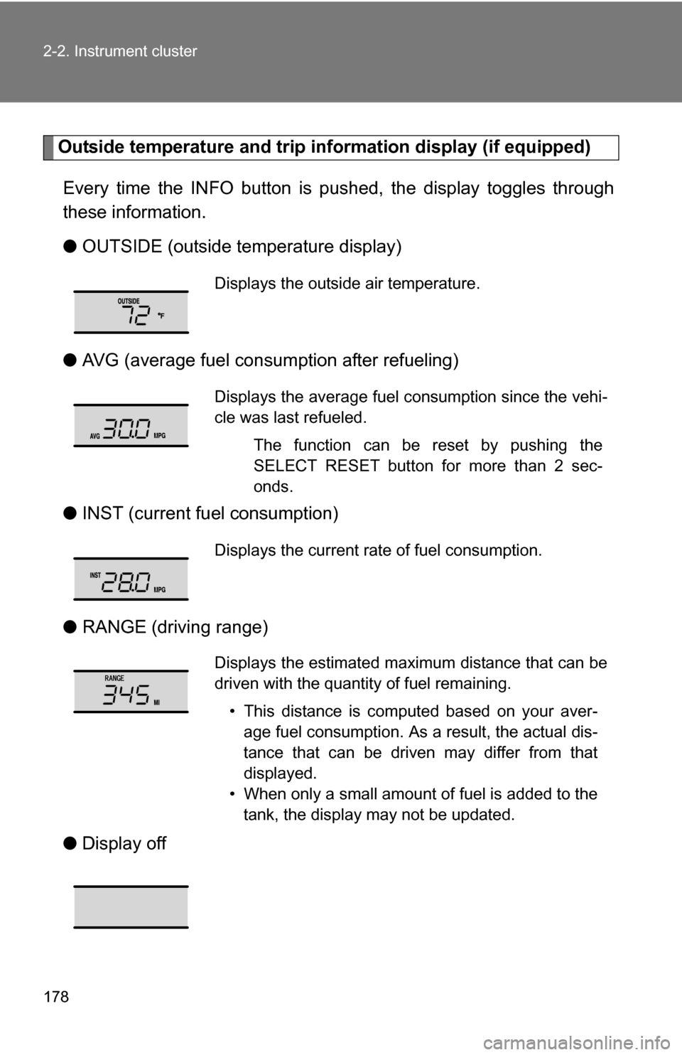 TOYOTA SEQUOIA 2009 2.G Owners Manual 178 2-2. Instrument cluster
Outside temperature and trip information display (if equipped)
Every time the INFO button is pushed, the display toggles through
these information.
● OUTSIDE (outside tem