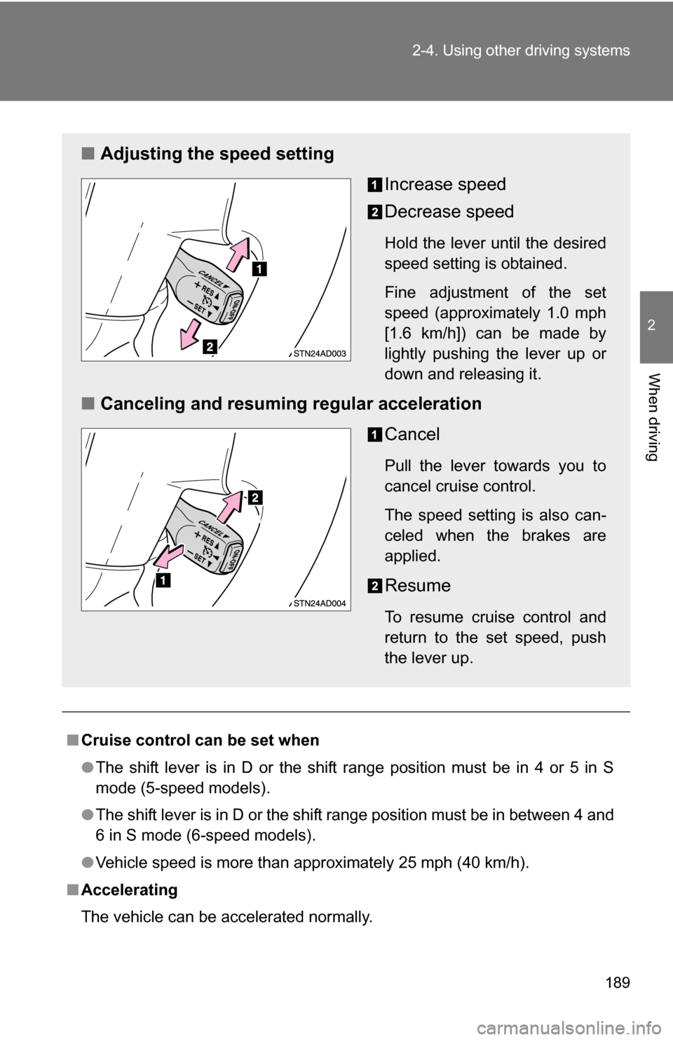 TOYOTA SEQUOIA 2009 2.G Owners Manual 189
2-4. Using other 
driving systems
2
When driving
■Cruise control can be set when
●The shift lever is in D or the shift range position must be in 4 or 5 in S
mode (5-speed models).
● The shif