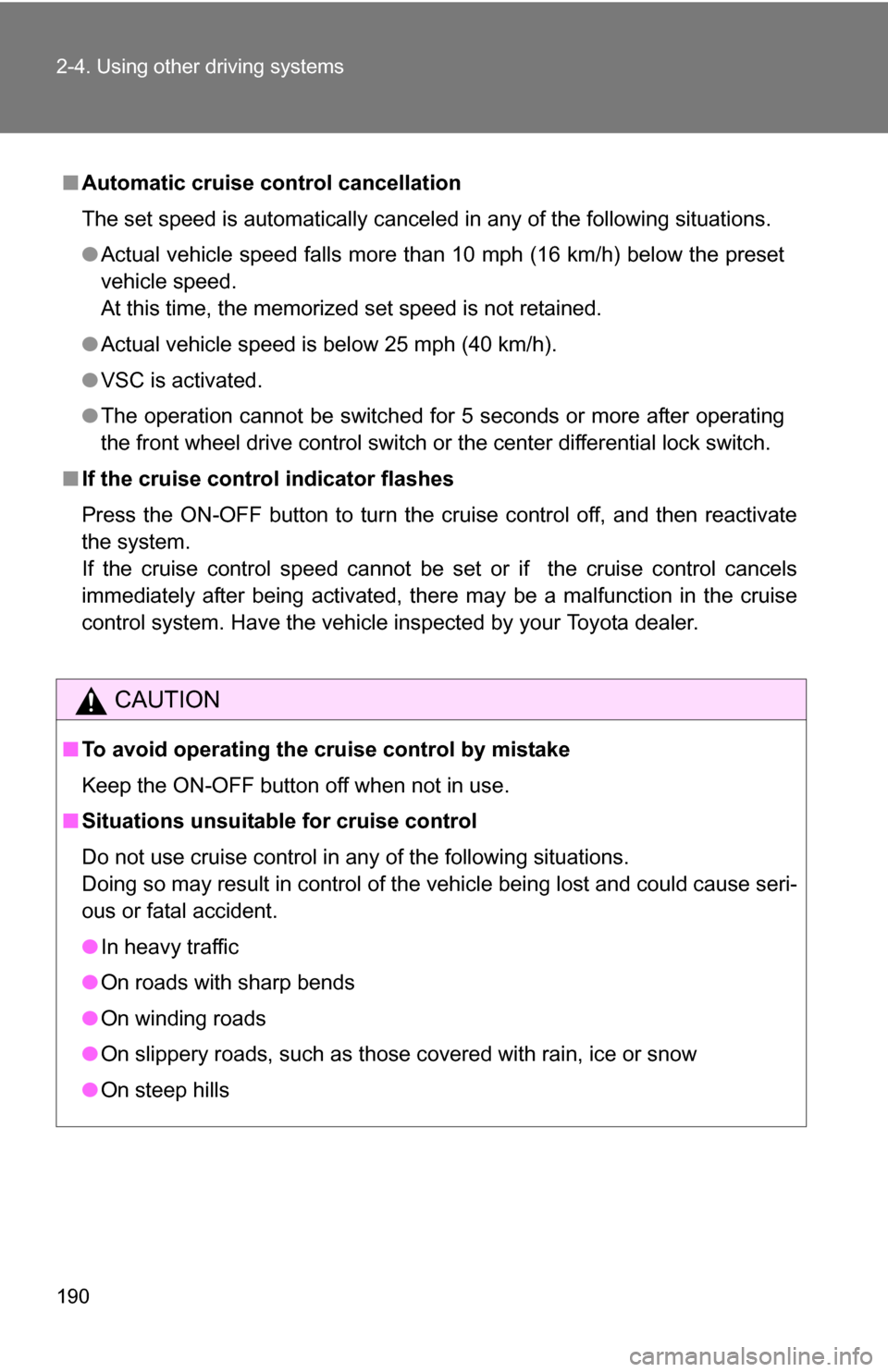 TOYOTA SEQUOIA 2009 2.G Owners Manual 190 2-4. Using other driving systems
■Automatic cruise control cancellation
The set speed is automatically canceled in any of the following situations.
●Actual vehicle speed falls more than 10 mph