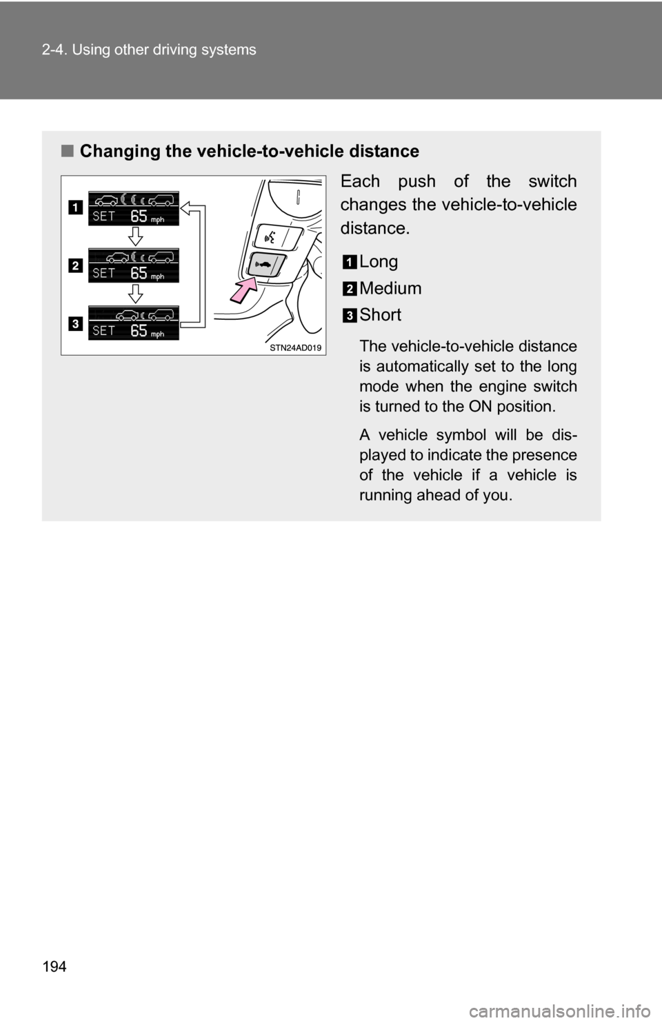TOYOTA SEQUOIA 2009 2.G Owners Manual 194 2-4. Using other driving systems
■Changing the vehicle -to-vehicle distance
Each push of the switch
changes the vehi cle-to-vehicle
distance.
Long
Medium
Short
The vehicle-to-vehicle distance
is TOYOTA SEQUOIA 2009 2.G Owners Manual 194 2-4. Using other driving systems
■Changing the vehicle -to-vehicle distance
Each push of the switch
changes the vehi cle-to-vehicle
distance.
Long
Medium
Short
The vehicle-to-vehicle distance
is