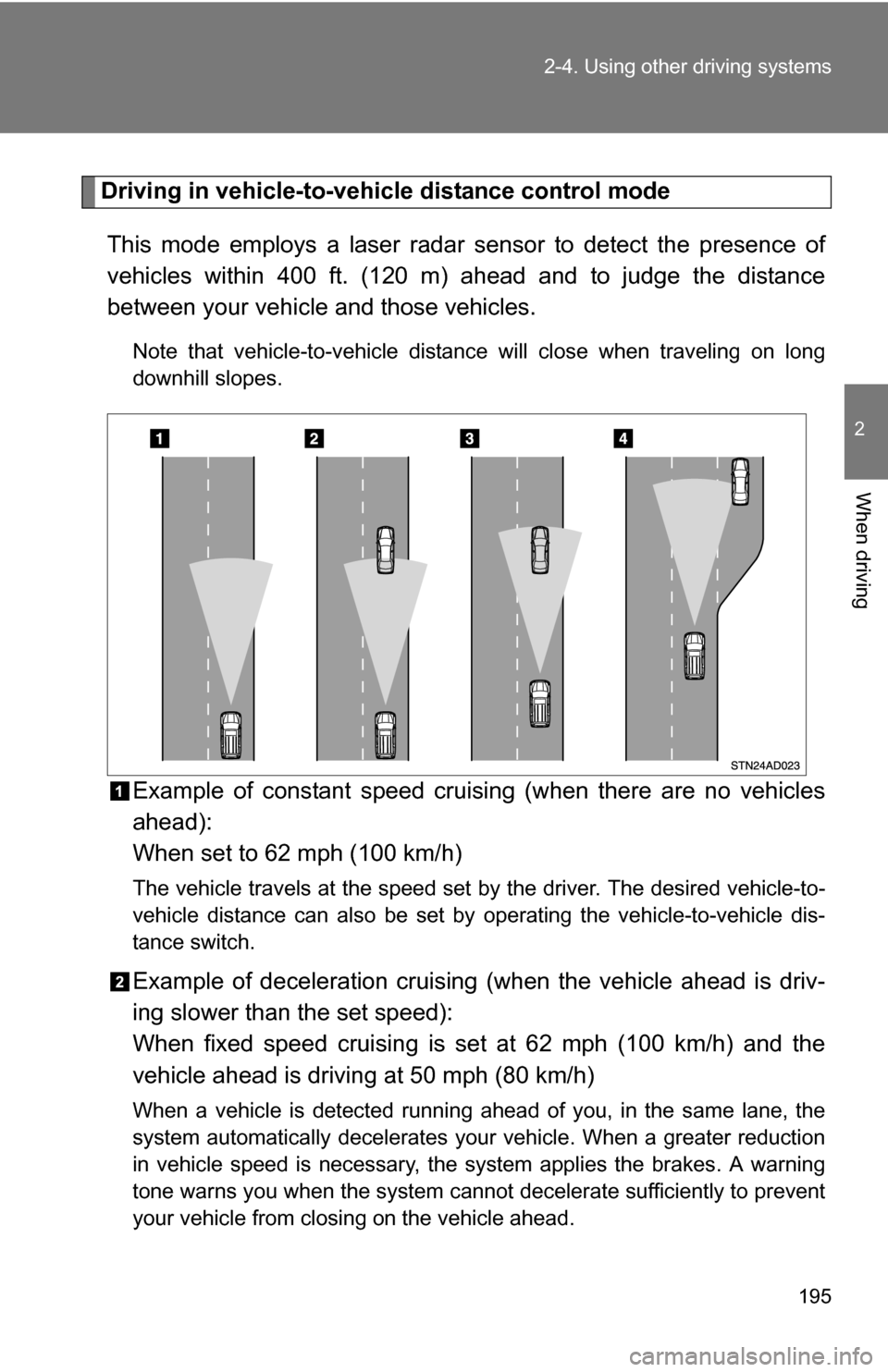 TOYOTA SEQUOIA 2009 2.G Owners Manual 195
2-4. Using other
driving systems
2
When driving
Driving in vehicle-to-vehicle distance control mode
This mode employs a laser radar sensor to detect the presence of
vehicles within 400 ft. (120 m TOYOTA SEQUOIA 2009 2.G Owners Manual 195
2-4. Using other
driving systems
2
When driving
Driving in vehicle-to-vehicle distance control mode
This mode employs a laser radar sensor to detect the presence of
vehicles within 400 ft. (120 m
