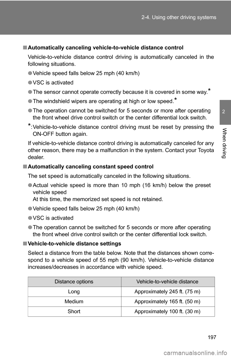 TOYOTA SEQUOIA 2009 2.G Owners Manual 197
2-4. Using other 
driving systems
2
When driving
■Automatically canceling vehicle-to-vehicle distance control
Vehicle-to-vehicle distance control driving is automatically canceled in the
followi