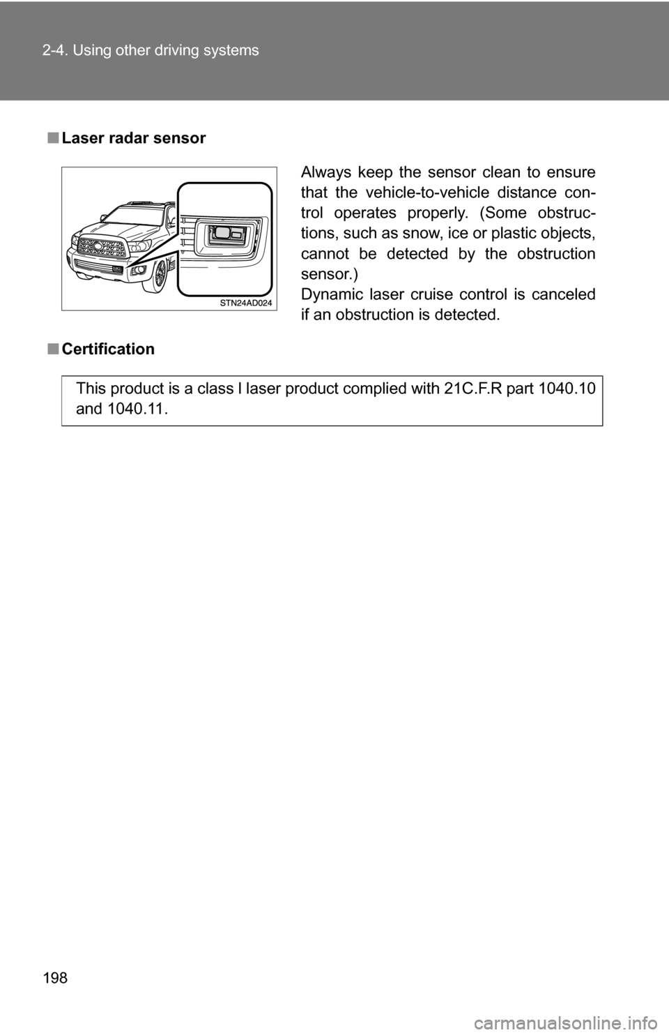 TOYOTA SEQUOIA 2009 2.G Owners Manual 198 2-4. Using other driving systems
■Laser radar sensor
■ Certification
Always keep the sensor clean to ensure
that the vehicle-to-vehicle distance con-
trol operates properly. (Some obstruc-
tio TOYOTA SEQUOIA 2009 2.G Owners Manual 198 2-4. Using other driving systems
■Laser radar sensor
■ Certification
Always keep the sensor clean to ensure
that the vehicle-to-vehicle distance con-
trol operates properly. (Some obstruc-
tio