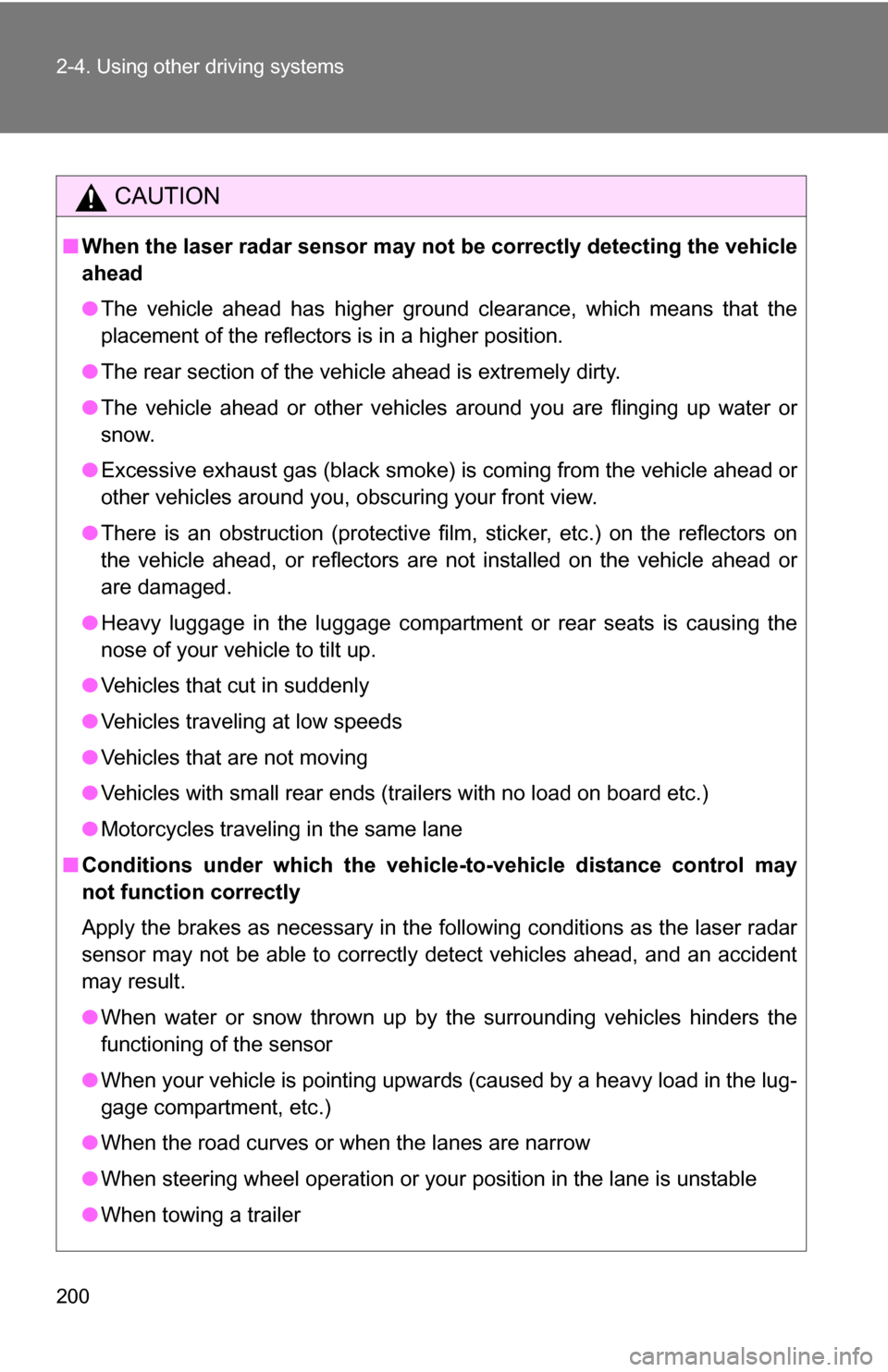 TOYOTA SEQUOIA 2009 2.G Owners Manual 200 2-4. Using other driving systems
CAUTION
■When the laser radar sensor may not  be correctly detecting the vehicle
ahead
● The vehicle ahead has higher ground clearance, which means that the
pl