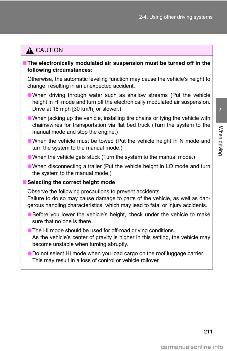 TOYOTA SEQUOIA 2009 2.G Owners Manual 211
2-4. Using other 
driving systems
2
When driving
CAUTION
■The electronically modulated air susp ension must be turned off in the
following circumstances:
Otherwise, the automatic leveling functi