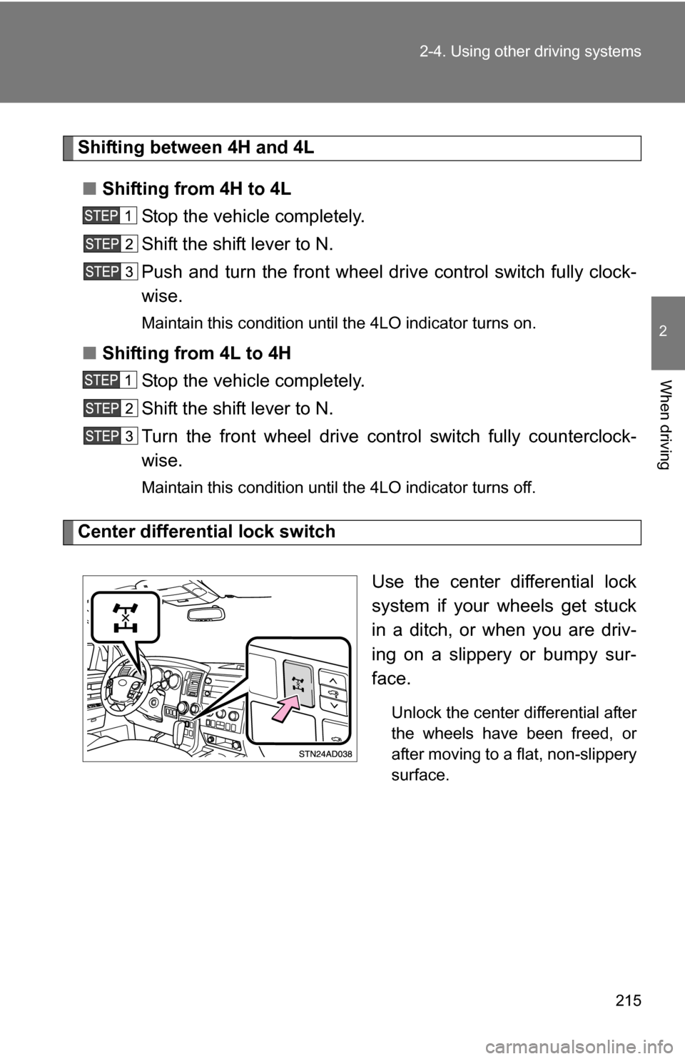 TOYOTA SEQUOIA 2009 2.G Owners Manual 215
2-4. Using other
driving systems
2
When driving
Shifting between 4H and 4L
■ Shifting from 4H to 4L
Stop the vehicle completely.
Shift the shift lever to N.
Push and turn the front wheel dr ive TOYOTA SEQUOIA 2009 2.G Owners Manual 215
2-4. Using other
driving systems
2
When driving
Shifting between 4H and 4L
■ Shifting from 4H to 4L
Stop the vehicle completely.
Shift the shift lever to N.
Push and turn the front wheel dr ive