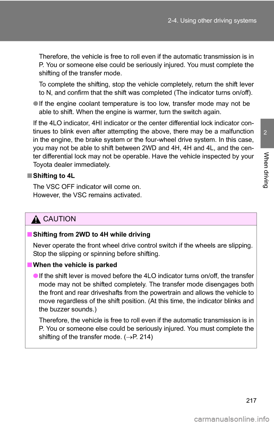 TOYOTA SEQUOIA 2009 2.G Owners Manual 217
2-4. Using other 
driving systems
2
When driving
Therefore, the vehicle is free to roll even if the automatic transmission is in
P. You or someone else could be seriously injured. You must complet