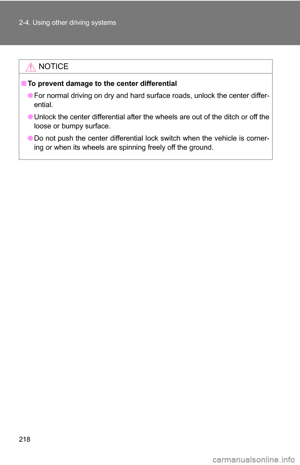 TOYOTA SEQUOIA 2009 2.G Owners Manual 218 2-4. Using other driving systems
NOTICE
■To prevent damage to the center differential
●For normal driving on dry and hard surface roads, unlock the center differ-
ential.
● Unlock the center