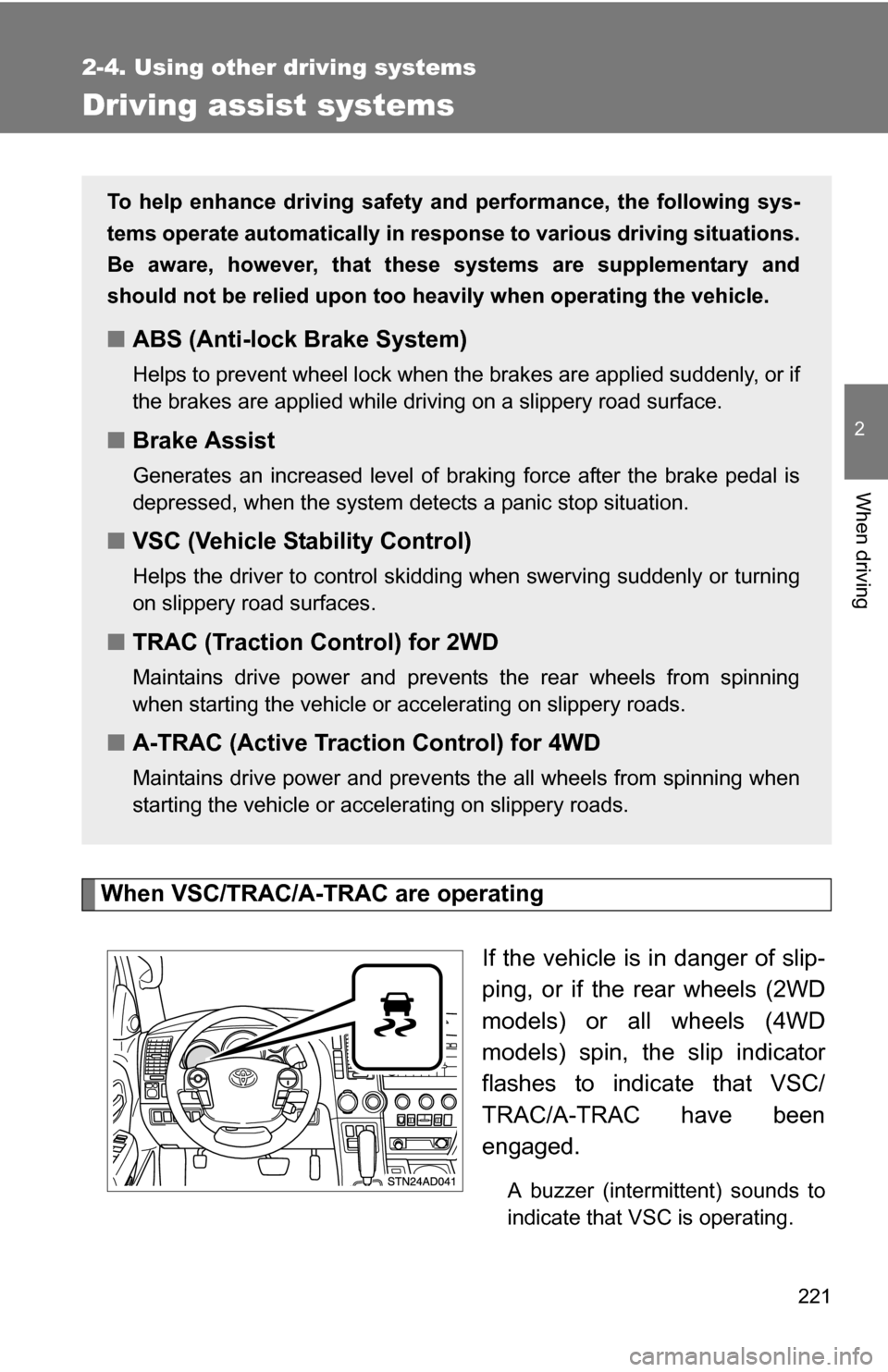 TOYOTA SEQUOIA 2009 2.G Owners Manual 221
2-4. Using other driving systems
2
When driving
Driving assist systems
When VSC/TRAC/A-TRAC are operatingIf the vehicle is in danger of slip-
ping, or if the rear wheels (2WD
models) or all wheels TOYOTA SEQUOIA 2009 2.G Owners Manual 221
2-4. Using other driving systems
2
When driving
Driving assist systems
When VSC/TRAC/A-TRAC are operatingIf the vehicle is in danger of slip-
ping, or if the rear wheels (2WD
models) or all wheels