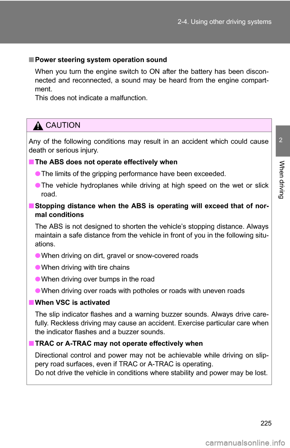 TOYOTA SEQUOIA 2009 2.G Owners Manual 225
2-4. Using other 
driving systems
2
When driving
■Power steering system  operation sound
When you turn the engine switch to ON after the battery has been discon-
nected and reconnected, a sound 