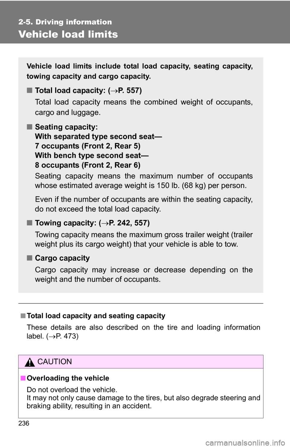TOYOTA SEQUOIA 2009 2.G Owners Manual 236
2-5. Driving information
Vehicle load limits
■Total load capacity and seating capacity
These details are also described on the tire and loading information
label. (P. 473)
CAUTION
■Overload TOYOTA SEQUOIA 2009 2.G Owners Manual 236
2-5. Driving information
Vehicle load limits
■Total load capacity and seating capacity
These details are also described on the tire and loading information
label. (P. 473)
CAUTION
■Overload