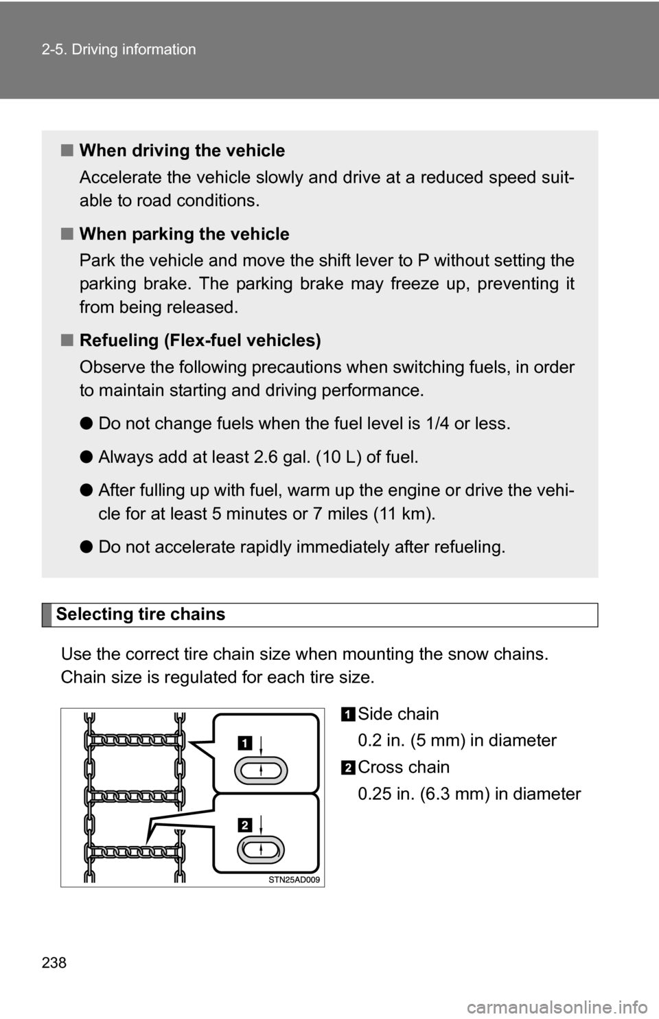 TOYOTA SEQUOIA 2009 2.G Owners Manual 238 2-5. Driving information
Selecting tire chainsUse the correct tire chain size  when mounting the snow chains.
Chain size is regulated for each tire size.
Side chain
0.2 in. (5 mm) in diameter
Cros