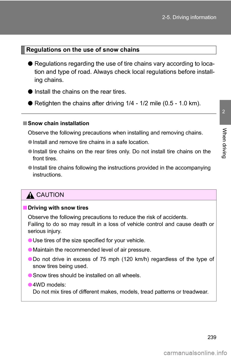 TOYOTA SEQUOIA 2009 2.G Owners Manual 239
2-5. Driving information
2
When driving
Regulations on the use of snow chains
● Regulations regarding the use of tire  chains vary according to loca-
tion and type of road.  Always check local r