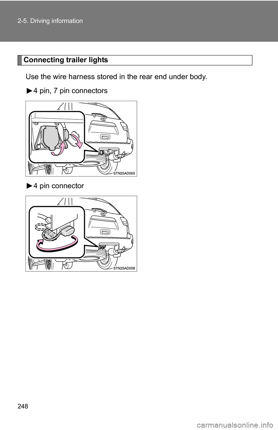 TOYOTA SEQUOIA 2009 2.G Owners Manual 248 2-5. Driving information
Connecting trailer lightsUse the wire harness stored in the rear end under body. 4 pin, 7 pin connectors
4 pin connector TOYOTA SEQUOIA 2009 2.G Owners Manual 248 2-5. Driving information
Connecting trailer lightsUse the wire harness stored in the rear end under body. 4 pin, 7 pin connectors
4 pin connector