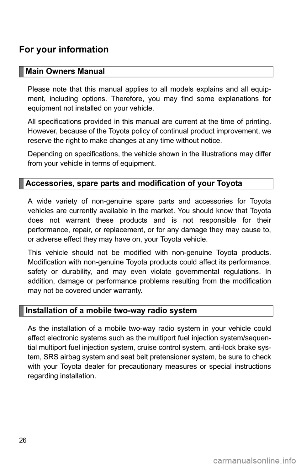 TOYOTA SEQUOIA 2009 2.G Owners Manual 26
For your information
Main Owners Manual
Please note that this manual applies to all models explains and all equip-
ment, including options. Therefore, you may find some explanations for
equipment n