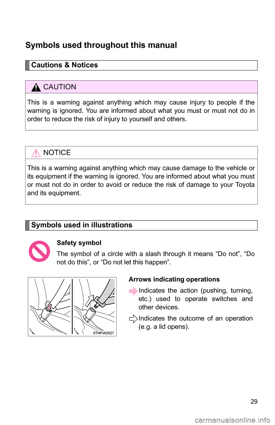TOYOTA SEQUOIA 2009 2.G Owners Manual 29
Symbols used throughout this manual
Cautions & Notices 
Symbols used in illustrations
CAUTION
This is a warning against anything which may cause injury to people if the
warning is ignored. You are 