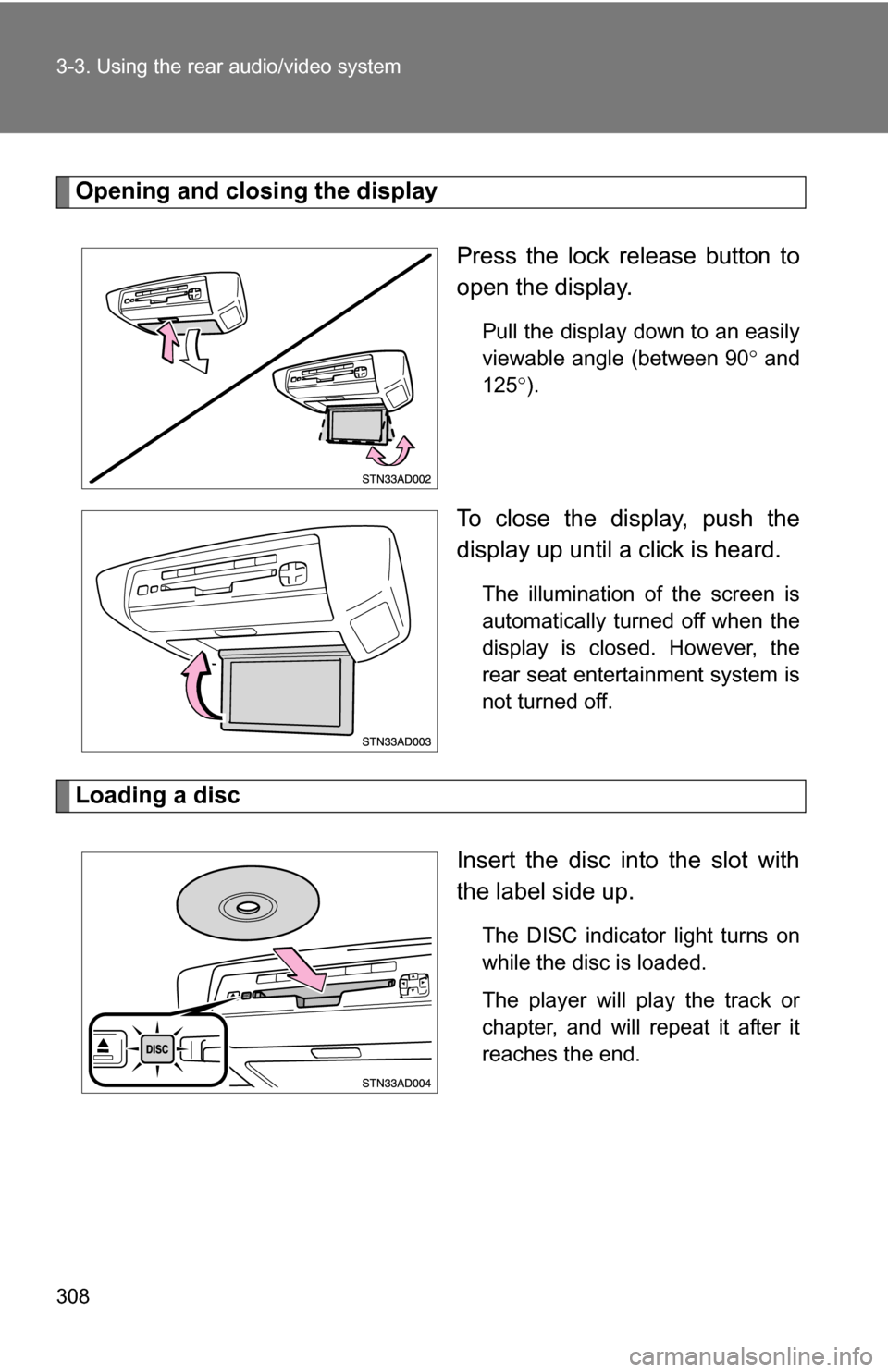 TOYOTA SEQUOIA 2009 2.G User Guide 308 3-3. Using the rear audio/video system
Opening and closing the displayPress the lock release button to
open the display.
Pull the display down to an easily
viewable angle (between 90 and
125 TOYOTA SEQUOIA 2009 2.G User Guide 308 3-3. Using the rear audio/video system
Opening and closing the displayPress the lock release button to
open the display.
Pull the display down to an easily
viewable angle (between 90 and
125