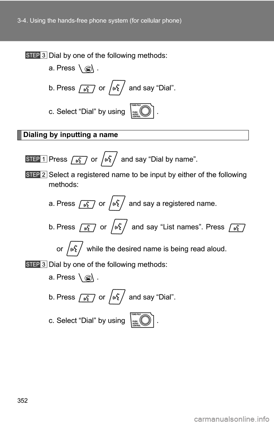 TOYOTA SEQUOIA 2009 2.G Owners Manual 352 3-4. Using the hands-free phone system (for cellular phone)
Dial by one of the following methods:
a. Press .
b. Press   or   and say “Dial”.
c. Select “Dial” by using  .
Dialing by inputti