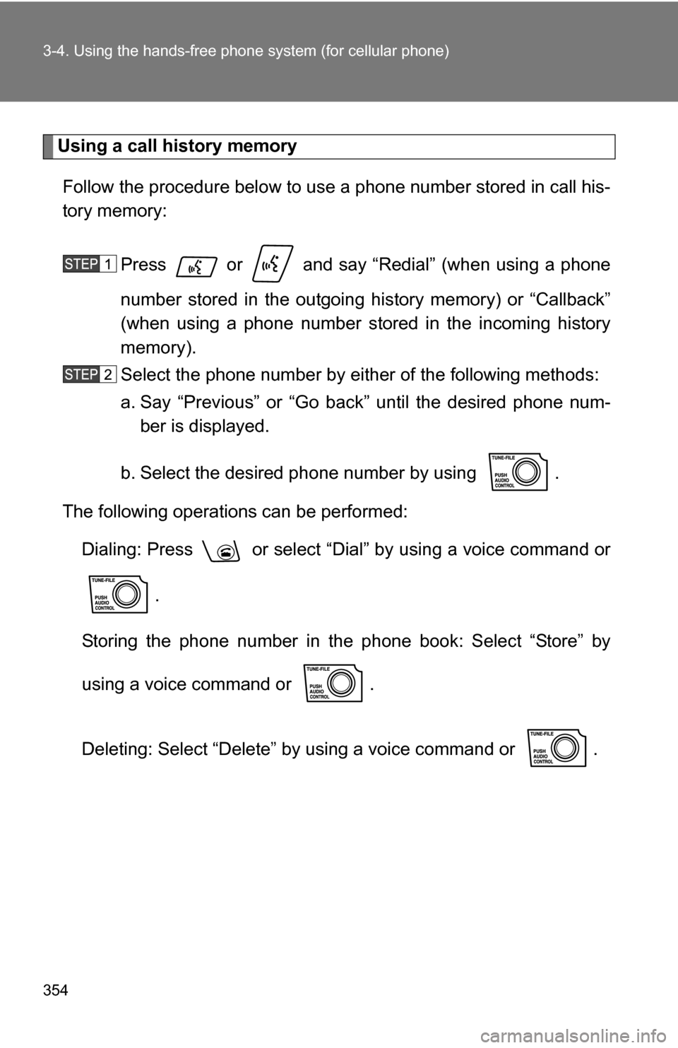 TOYOTA SEQUOIA 2009 2.G Owners Manual 354 3-4. Using the hands-free phone system (for cellular phone)
Using a call history memory
Follow the procedure below to use a phone number stored in call his-
tory memory:
Press   or   and say “Re