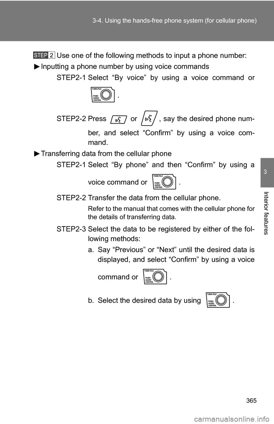 TOYOTA SEQUOIA 2009 2.G Owners Manual 365
3-4. Using the hand
s-free phone system  (for cellular phone)
3
Interior features
Use one of the following methods to input a phone number:
Inputting a phone number by  using voice commands
STEP2-