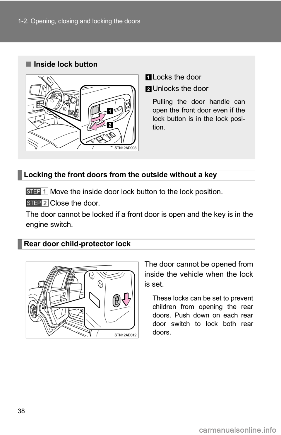 TOYOTA SEQUOIA 2009 2.G Owners Guide 38 1-2. Opening, closing and locking the doors
Locking the front doors from the outside without a keyMove the inside door lock button to the lock position.
Close the door.
The door cannot be locked if TOYOTA SEQUOIA 2009 2.G Owners Guide 38 1-2. Opening, closing and locking the doors
Locking the front doors from the outside without a keyMove the inside door lock button to the lock position.
Close the door.
The door cannot be locked if