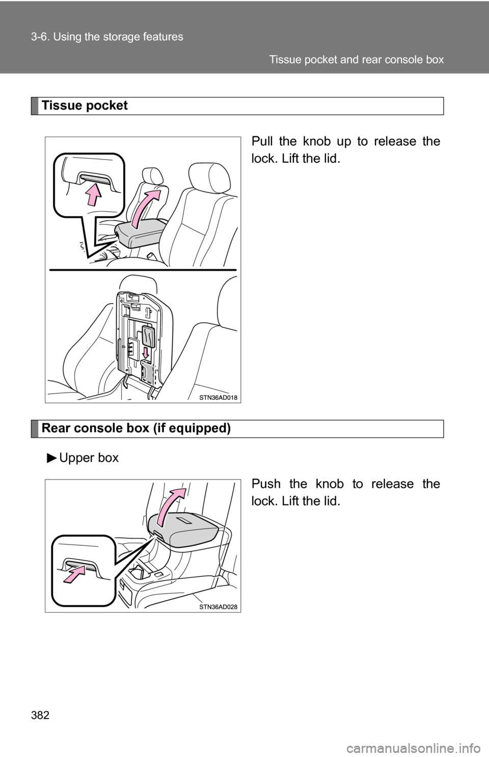 TOYOTA SEQUOIA 2009 2.G Owners Manual 382 3-6. Using the storage features
Tissue pocketPull the knob up to release the
lock. Lift the lid.
Rear console box (if equipped)Upper box Push the knob to release the
lock. Lift the lid.
Tissue poc