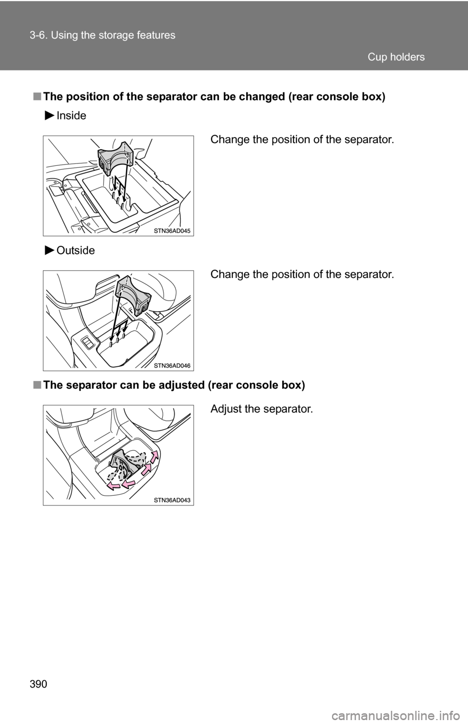 TOYOTA SEQUOIA 2009 2.G Owners Manual 390 3-6. Using the storage features
■The position of the separator can  be changed (rear console box)
Inside
Outside
■ The separator can be adjusted (rear console box)
Change the position of the s