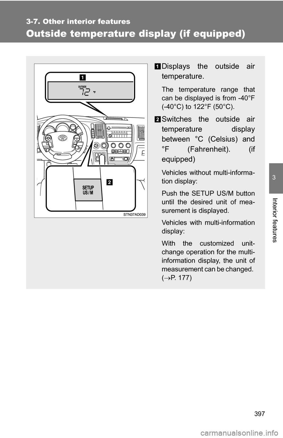 TOYOTA SEQUOIA 2009 2.G Owners Manual 397
3-7. Other interior features
3
Interior features
Outside temperature display (if equipped)
Displays the outside air
temperature.
The temperature range that
can be displayed is from -40°F
(-40°C)