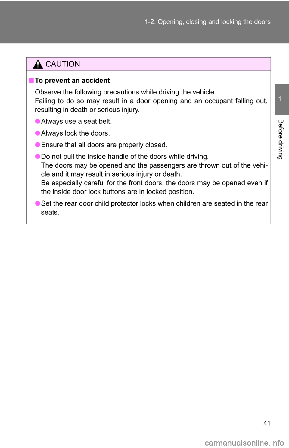 TOYOTA SEQUOIA 2009 2.G Service Manual 41
1-2. Opening, closing and locking the doors
1
Before driving
CAUTION
■
To prevent an accident
Observe the following precautions while driving the vehicle.
Failing to do so may result in a door op