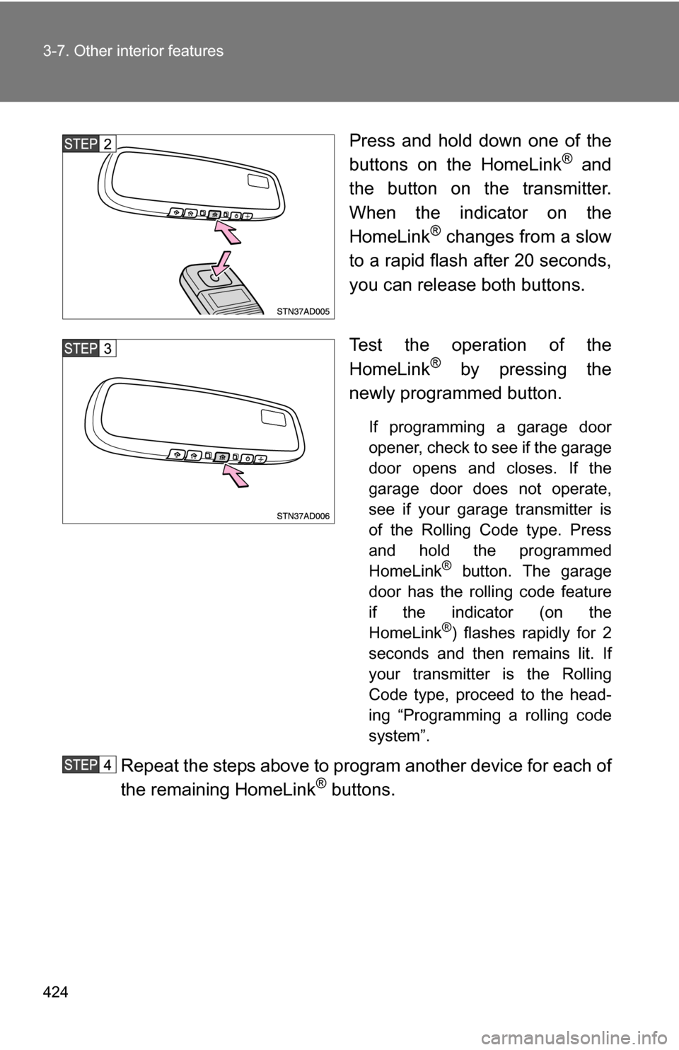 TOYOTA SEQUOIA 2009 2.G Owners Manual 424 3-7. Other interior features
Press and hold down one of the
buttons on the HomeLink® and
the button on the transmitter.
When the indicator on the
HomeLink
® changes from a slow
to a rapid flash TOYOTA SEQUOIA 2009 2.G Owners Manual 424 3-7. Other interior features
Press and hold down one of the
buttons on the HomeLink® and
the button on the transmitter.
When the indicator on the
HomeLink
® changes from a slow
to a rapid flash