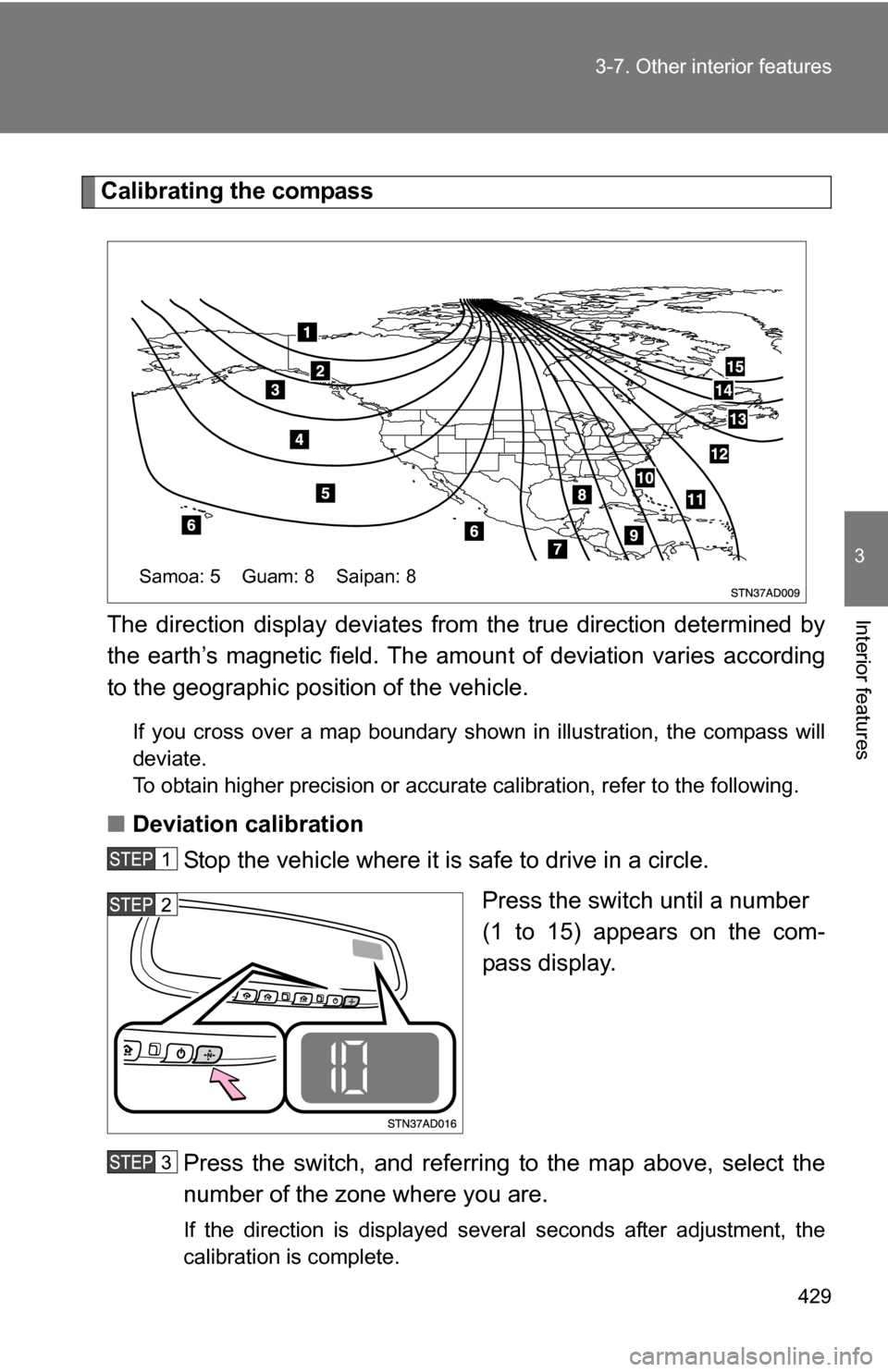 TOYOTA SEQUOIA 2009 2.G Owners Manual 429
3-7. Other interior features
3
Interior features
Calibrating the compass
The direction display deviates fr om the true direction determined by
the earth’s magnetic field. The amoun t of deviatio TOYOTA SEQUOIA 2009 2.G Owners Manual 429
3-7. Other interior features
3
Interior features
Calibrating the compass
The direction display deviates fr om the true direction determined by
the earth’s magnetic field. The amoun t of deviatio
