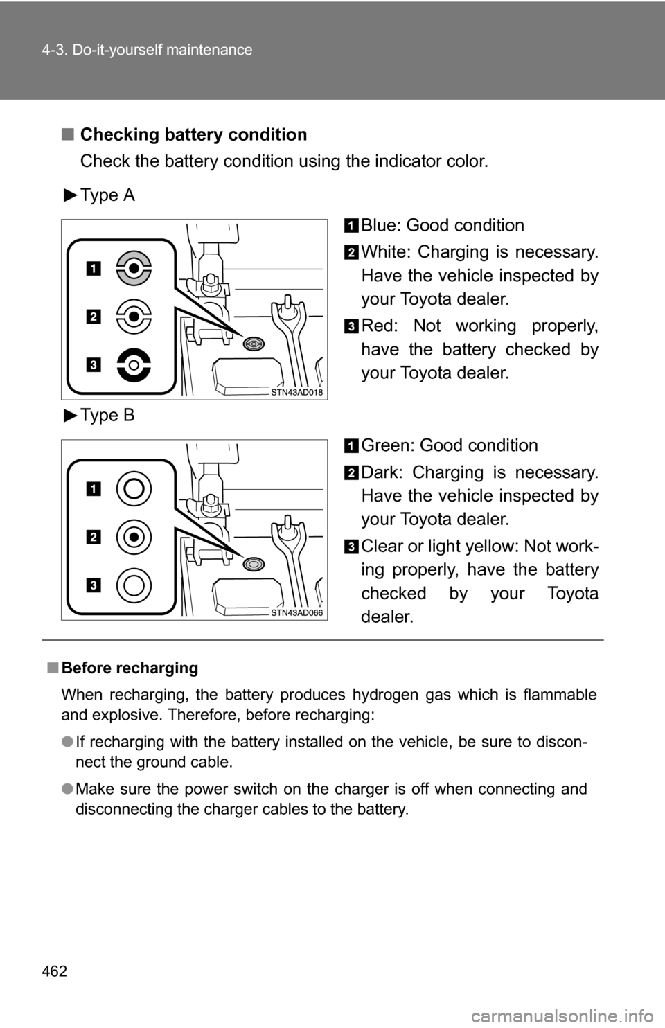 TOYOTA SEQUOIA 2009 2.G Owners Manual 462 4-3. Do-it-yourself maintenance
■Checking battery condition
Check the battery condition using the indicator color.
Type A
Blue: Good condition
White: Charging is necessary.
Have the vehicle insp