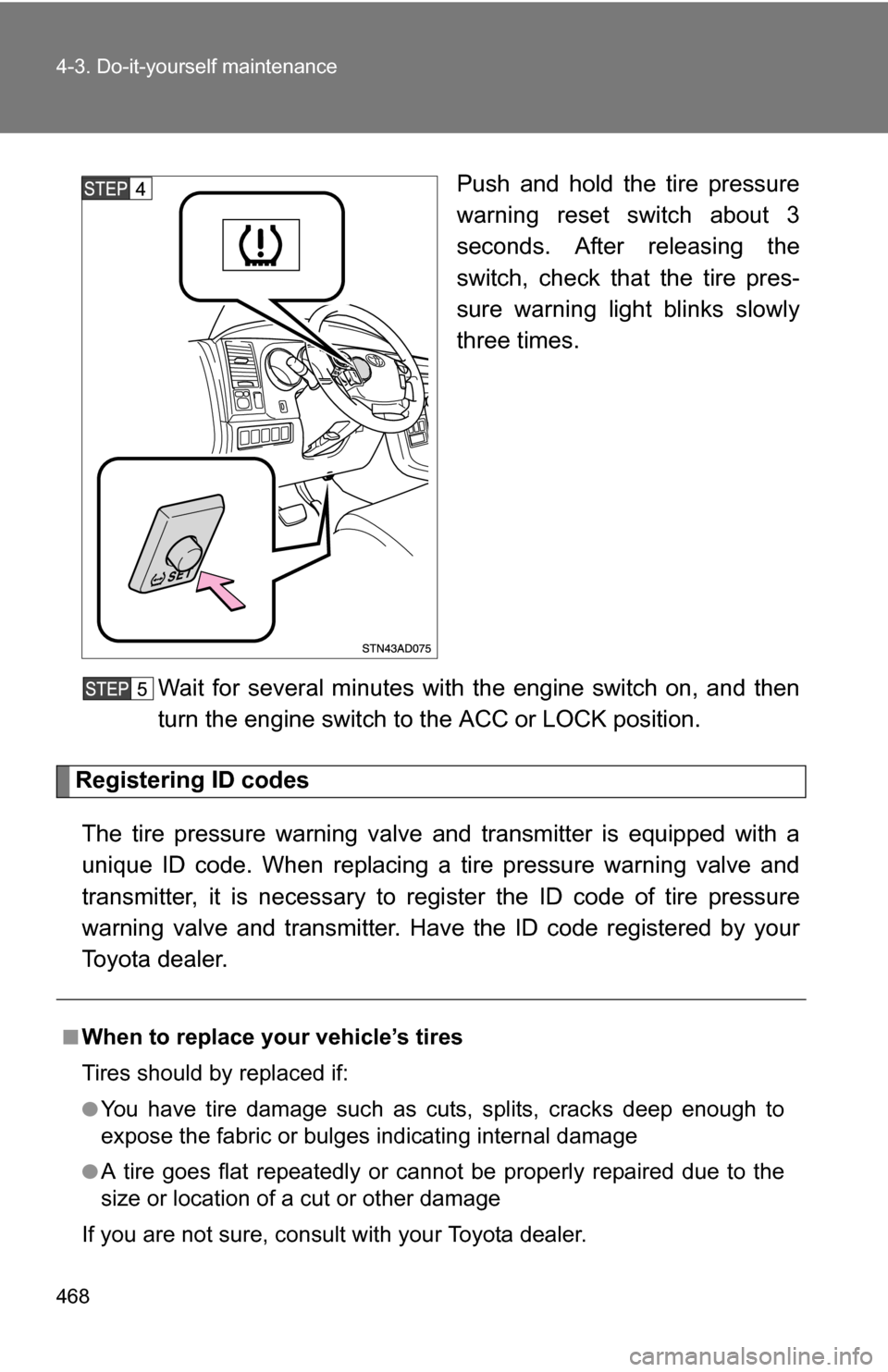 TOYOTA SEQUOIA 2009 2.G User Guide 468 4-3. Do-it-yourself maintenance
Push and hold the tire pressure
warning reset switch about 3
seconds. After releasing the
switch, check that the tire pres-
sure warning light blinks slowly
three t TOYOTA SEQUOIA 2009 2.G User Guide 468 4-3. Do-it-yourself maintenance
Push and hold the tire pressure
warning reset switch about 3
seconds. After releasing the
switch, check that the tire pres-
sure warning light blinks slowly
three t