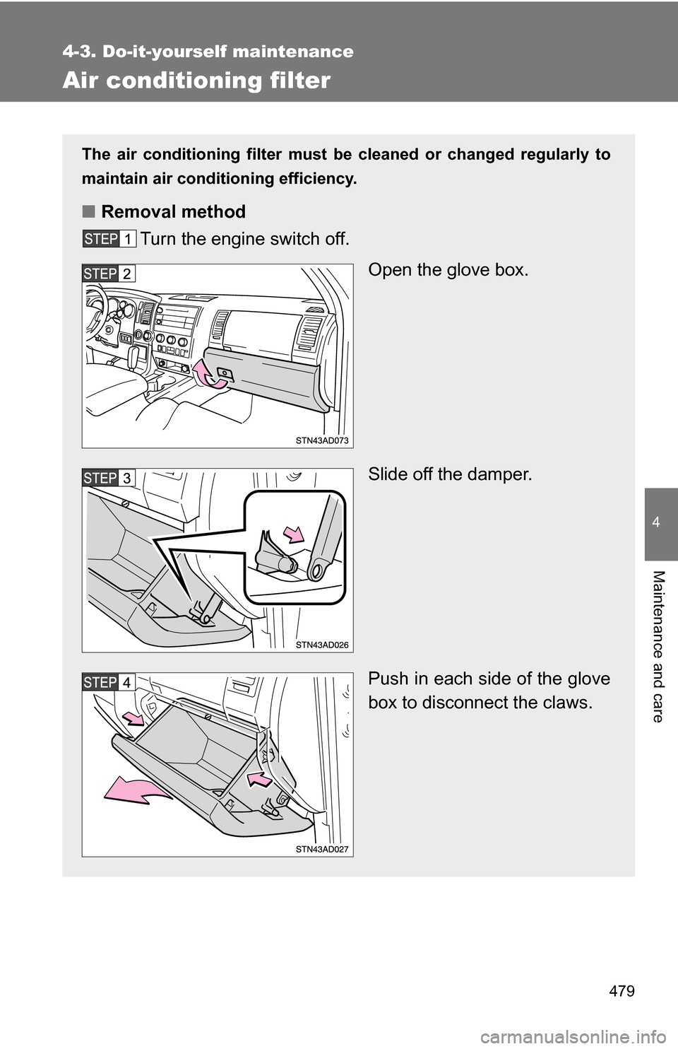 TOYOTA SEQUOIA 2009 2.G Owners Manual 479
4-3. Do-it-yourself maintenance
4
Maintenance and care
Air conditioning filter
The air conditioning filter must be cleaned or changed regularly to
maintain air conditioning efficiency.
■ Removal TOYOTA SEQUOIA 2009 2.G Owners Manual 479
4-3. Do-it-yourself maintenance
4
Maintenance and care
Air conditioning filter
The air conditioning filter must be cleaned or changed regularly to
maintain air conditioning efficiency.
■ Removal