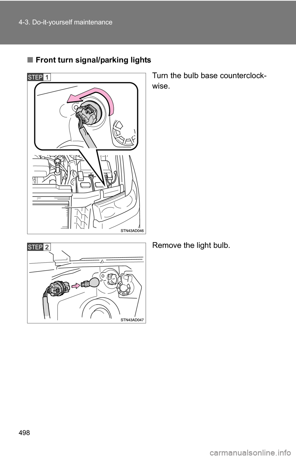 TOYOTA SEQUOIA 2009 2.G Owners Manual 498 4-3. Do-it-yourself maintenance
■Front turn signal/parking lights
Turn the bulb base counterclock-
wise.
Remove the light bulb. 