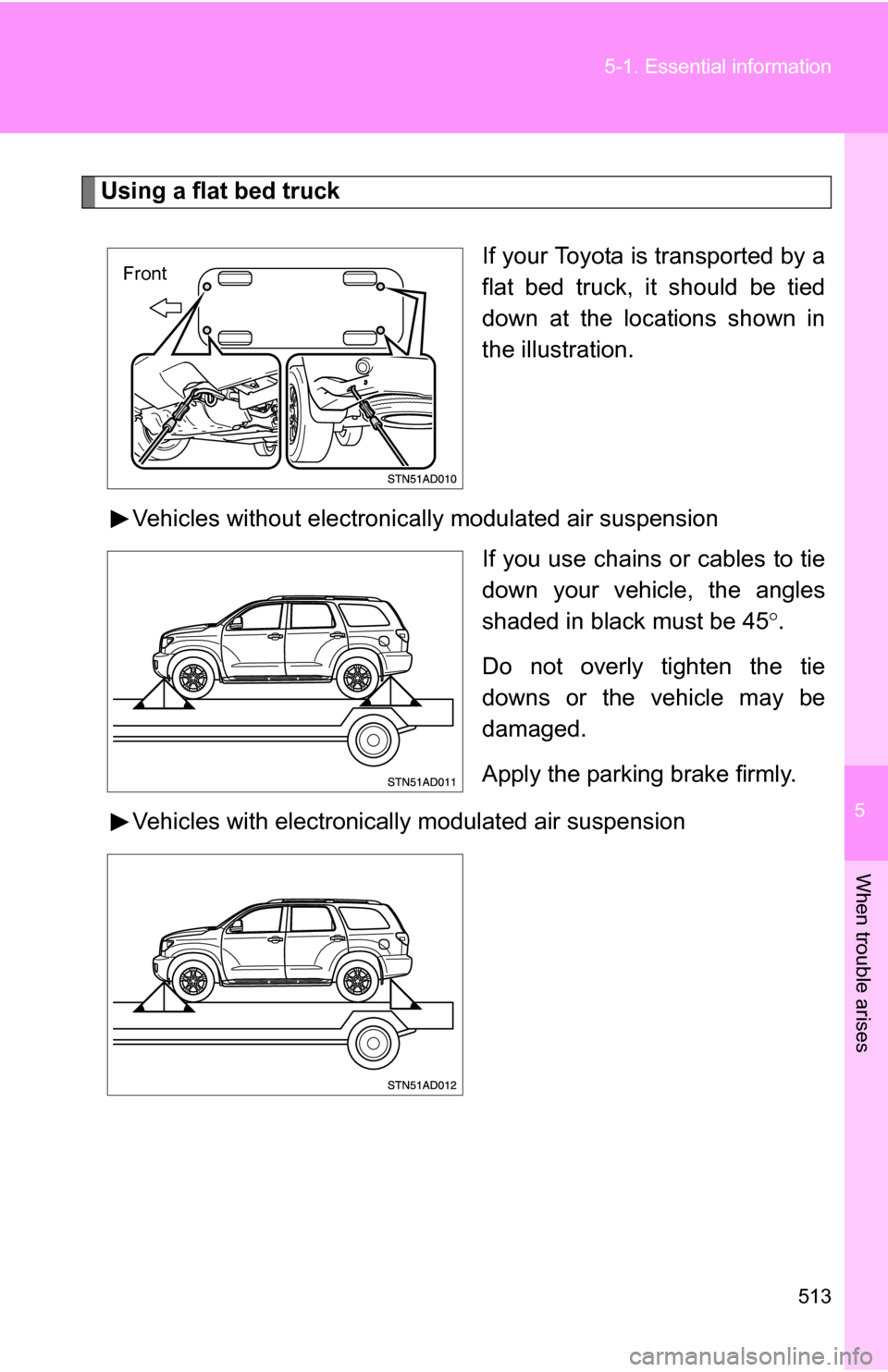 TOYOTA SEQUOIA 2009 2.G Owners Manual 5
When trouble arises
513
5-1. Essential information
Using a flat bed truck
If your Toyota is transported by a
flat bed truck, it should be tied
down at the locations shown in
the illustration.
Vehicl TOYOTA SEQUOIA 2009 2.G Owners Manual 5
When trouble arises
513
5-1. Essential information
Using a flat bed truck
If your Toyota is transported by a
flat bed truck, it should be tied
down at the locations shown in
the illustration.
Vehicl