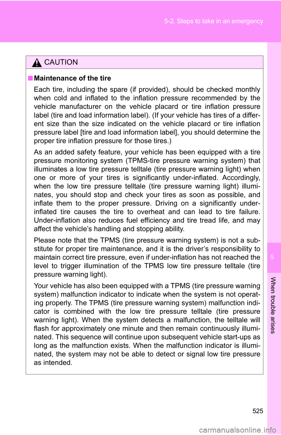 TOYOTA SEQUOIA 2009 2.G User Guide 5
When trouble arises
525
5-2. Steps to take in an emergency
CAUTION
■Maintenance of the tire
Each tire, including the spare (if provided), should be checked monthly
when cold and inflated to the in TOYOTA SEQUOIA 2009 2.G User Guide 5
When trouble arises
525
5-2. Steps to take in an emergency
CAUTION
■Maintenance of the tire
Each tire, including the spare (if provided), should be checked monthly
when cold and inflated to the in
